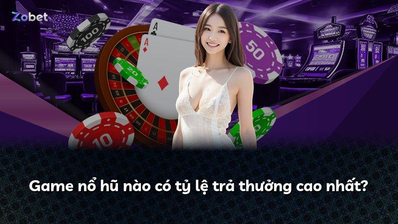 Game nổ hũ nào có tỷ lệ trả thưởng cao nhất?