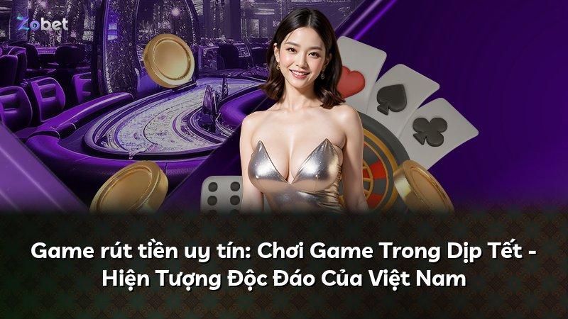 Game rút tiền uy tín: Chơi Game Trong Dịp Tết - Hiện Tượng Độc Đáo Của Việt Nam