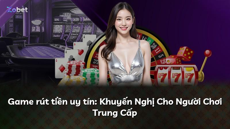 Game rút tiền uy tín: Khuyến Nghị Cho Người Chơi Trung Cấp