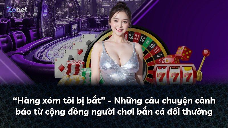 “Hàng xóm tôi bị bắt” - Những câu chuyện cảnh báo từ cộng đồng người chơi bắn cá đổi thưởng