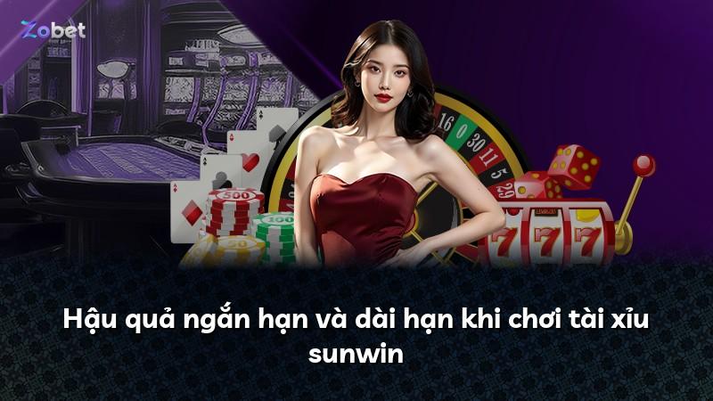 Hậu quả ngắn hạn và dài hạn khi chơi tài xỉu sunwin