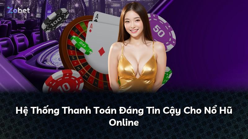Hệ Thống Thanh Toán Đáng Tin Cậy Cho Nổ Hũ Online