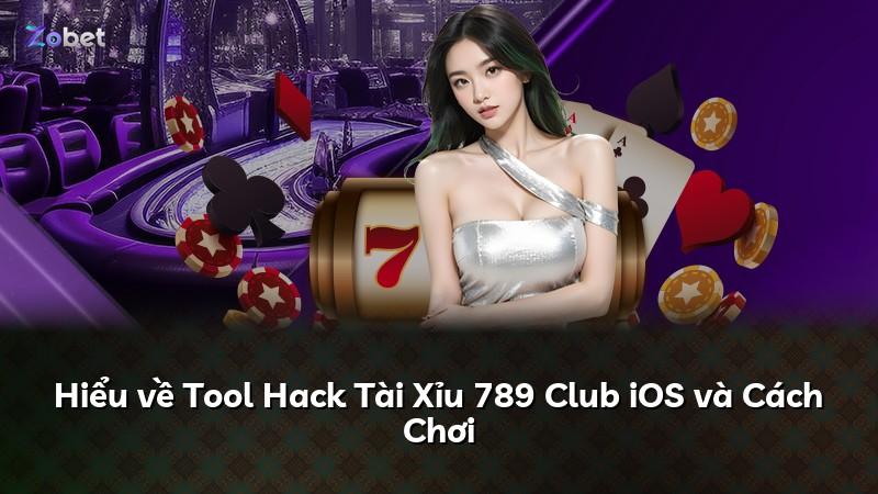 Hiểu về Tool Hack Tài Xỉu 789 Club iOS và Cách Chơi