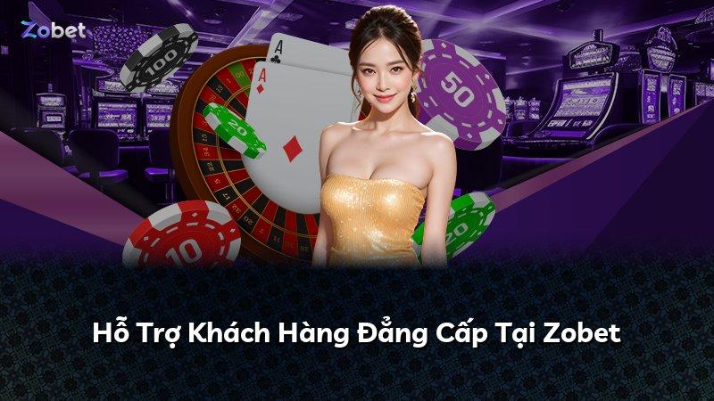 Hỗ Trợ Khách Hàng Đẳng Cấp Tại Zobet