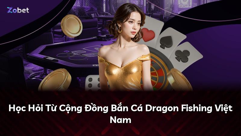 Học Hỏi Từ Cộng Đồng Bắn Cá Dragon Fishing Việt Nam