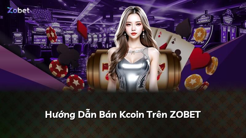 Hướng Dẫn Bán Kcoin Trên ZOBET