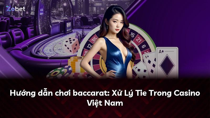 Hướng dẫn chơi baccarat: Xử Lý Tie Trong Casino Việt Nam