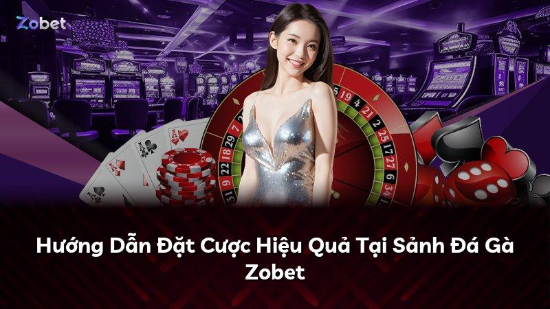 Hướng Dẫn Đặt Cược Hiệu Quả Tại Sảnh Đá Gà Zobet