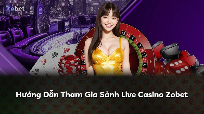 Hướng Dẫn Tham Gia Sảnh Live Casino Zobet