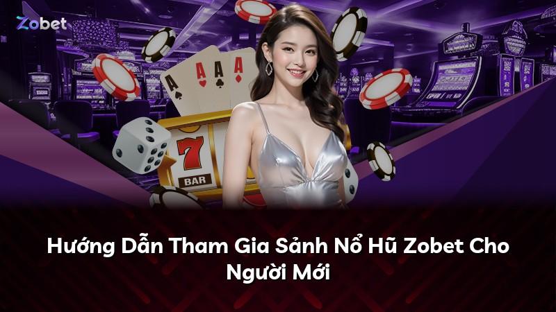 Hướng Dẫn Tham Gia Sảnh Nổ Hũ Zobet Cho Người Mới