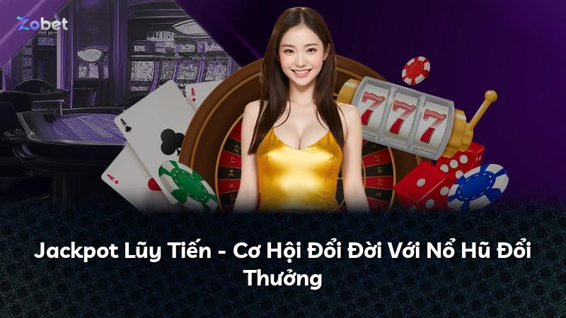 Jackpot Lũy Tiến - Cơ Hội Đổi Đời Với Nổ Hũ Đổi Thưởng