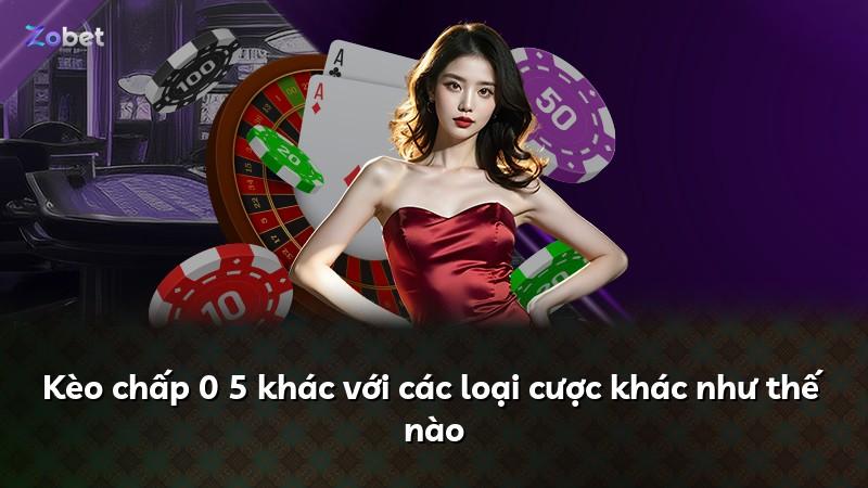 Kèo chấp 0 5 khác với các loại cược khác như thế nào