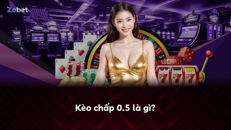 Kèo chấp 0.5 là gì?