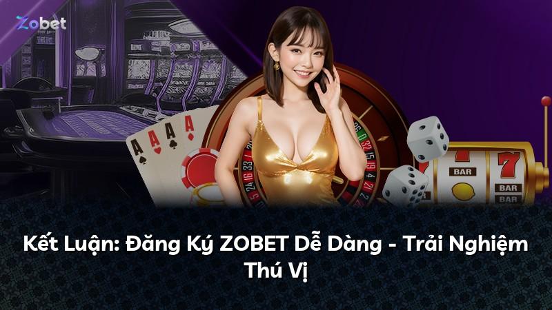 Kết Luận: Đăng Ký ZOBET Dễ Dàng - Trải Nghiệm Thú Vị