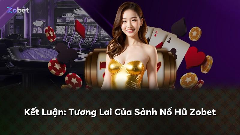 Kết Luận: Tương Lai Của Sảnh Nổ Hũ Zobet