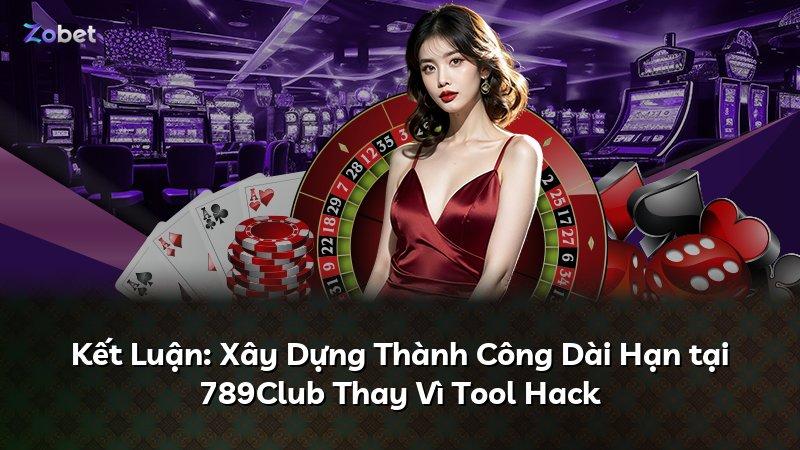 Kết Luận: Xây Dựng Thành Công Dài Hạn tại 789Club Thay Vì Tool Hack