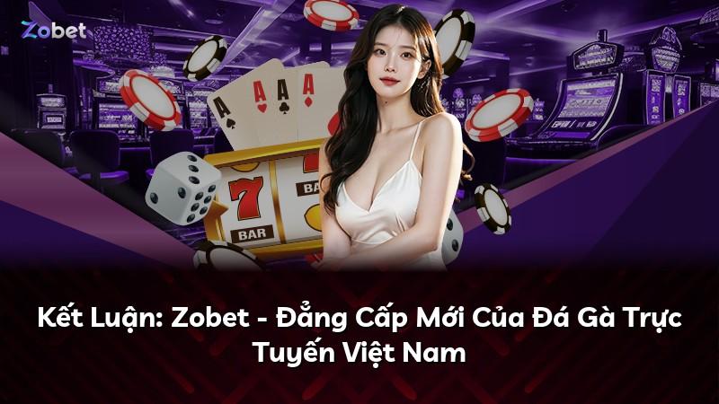 Kết Luận: Zobet - Đẳng Cấp Mới Của Đá Gà Trực Tuyến Việt Nam