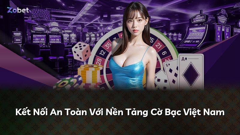 Kết Nối An Toàn Với Nền Tảng Cờ Bạc Việt Nam