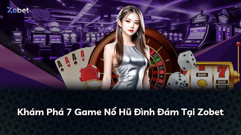 Khám Phá 7 Game Nổ Hũ Đình Đám Tại Zobet