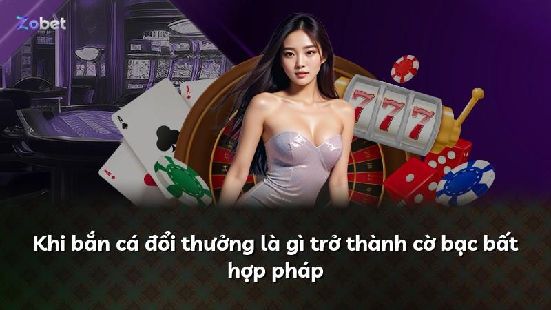 Khi bắn cá đổi thưởng là gì trở thành cờ bạc bất hợp pháp