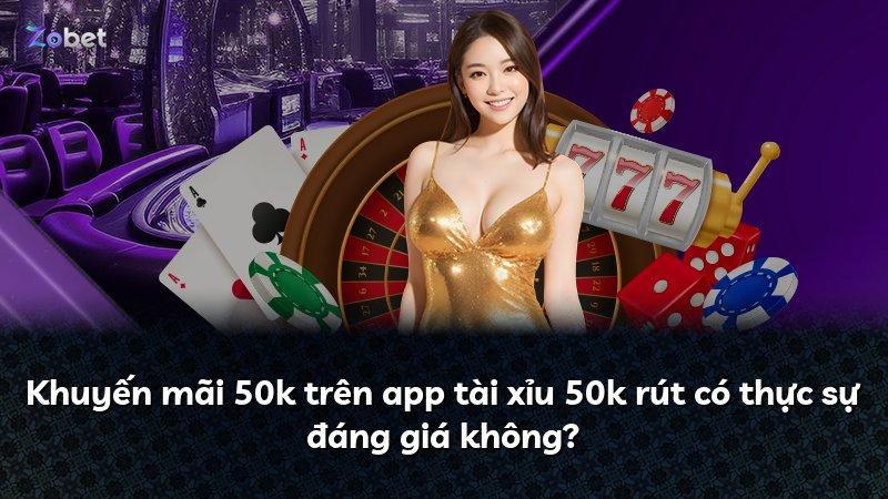 Khuyến mãi 50k trên app tài xỉu 50k rút có thực sự đáng giá không?