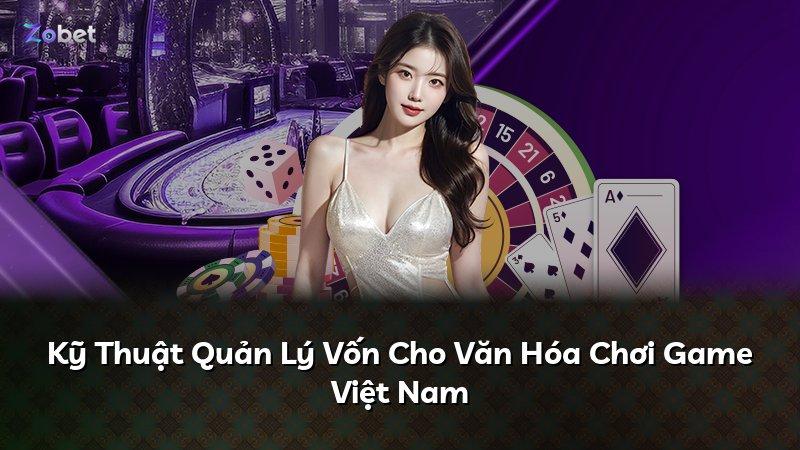Kỹ Thuật Quản Lý Vốn Cho Văn Hóa Chơi Game Việt Nam