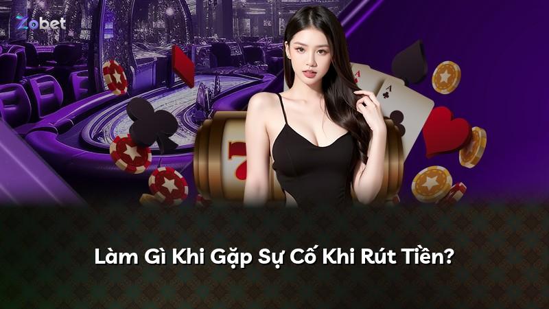Làm Gì Khi Gặp Sự Cố Khi Rút Tiền?