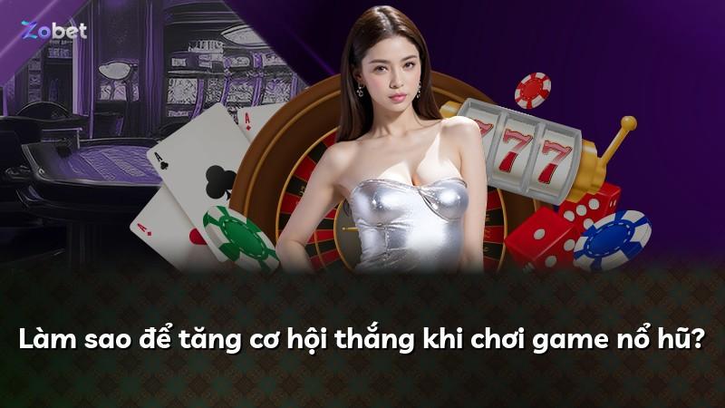 Làm sao để tăng cơ hội thắng khi chơi game nổ hũ?