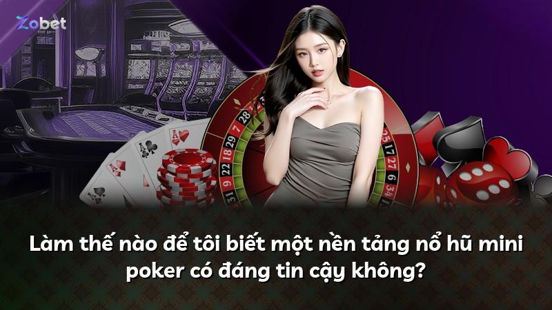 Làm thế nào để tôi biết một nền tảng nổ hũ mini poker có đáng tin cậy không?