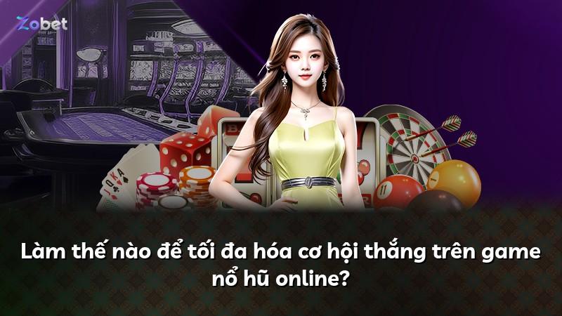 Làm thế nào để tối đa hóa cơ hội thắng trên game nổ hũ online?