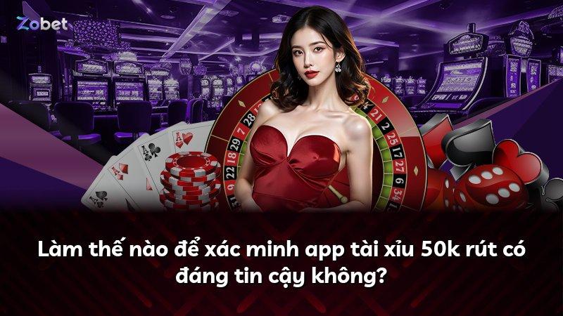 Làm thế nào để xác minh app tài xỉu 50k rút có đáng tin cậy không?