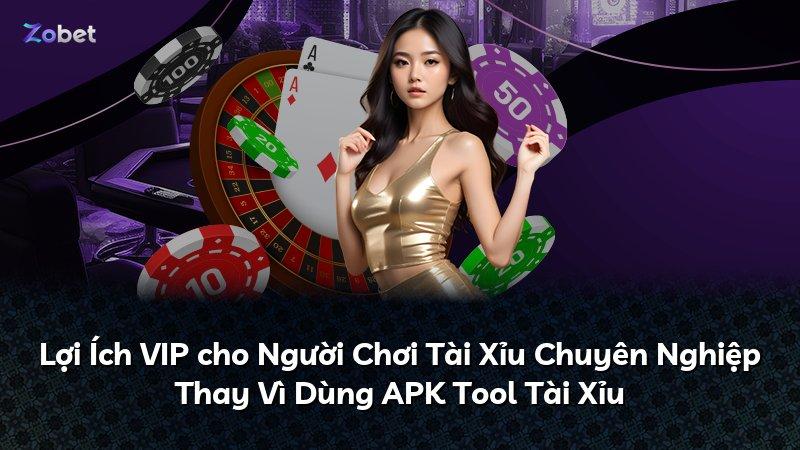 Lợi Ích VIP cho Người Chơi Tài Xỉu Chuyên Nghiệp Thay Vì Dùng APK Tool Tài Xỉu