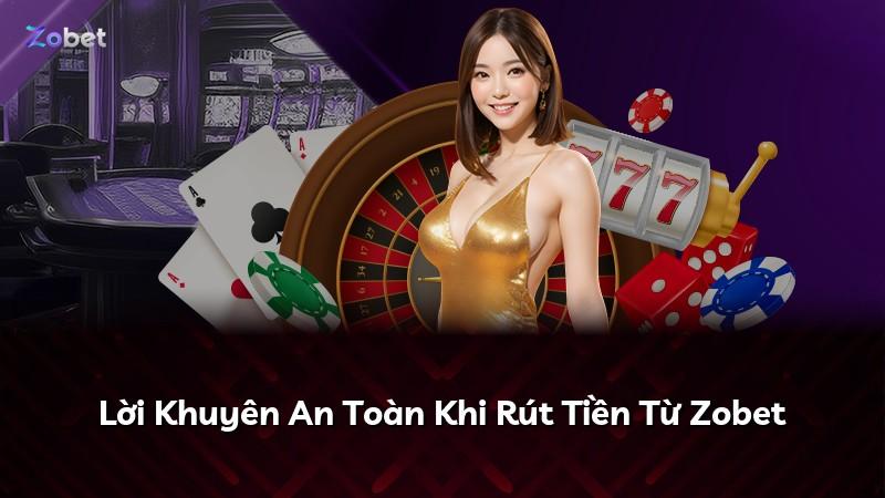 Lời Khuyên An Toàn Khi Rút Tiền Từ Zobet