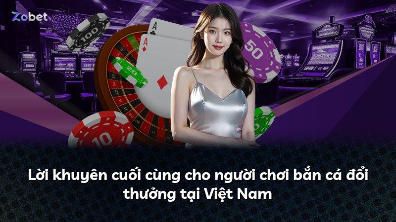 Lời khuyên cuối cùng cho người chơi bắn cá đổi thưởng tại Việt Nam