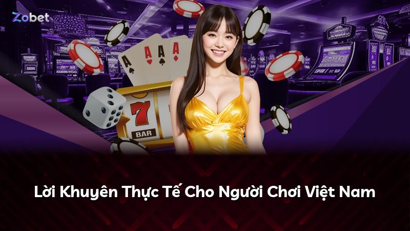 Lời Khuyên Thực Tế Cho Người Chơi Việt Nam