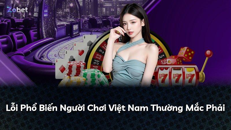 Lỗi Phổ Biến Người Chơi Việt Nam Thường Mắc Phải