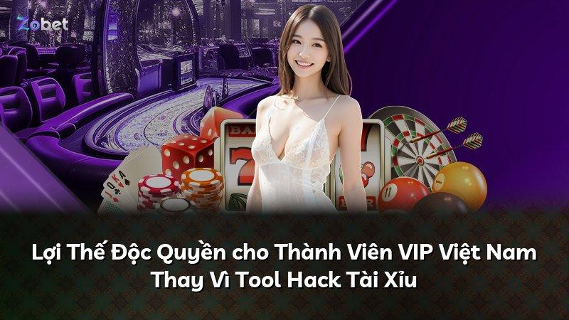 Lợi Thế Độc Quyền cho Thành Viên VIP Việt Nam Thay Vì Tool Hack Tài Xỉu