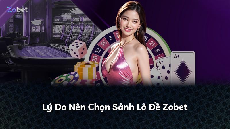 Lý Do Nên Chọn Sảnh Lô Đề Zobet