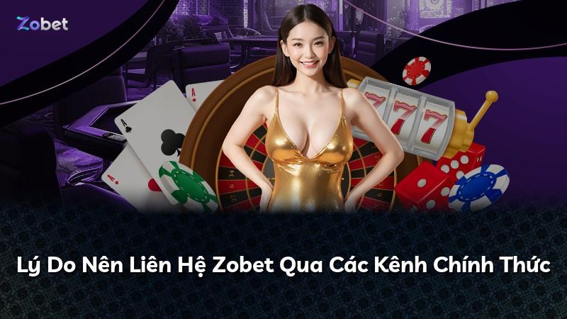Lý Do Nên Liên Hệ Zobet Qua Các Kênh Chính Thức