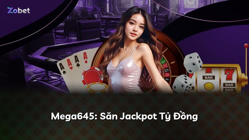 Mega645: Săn Jackpot Tỷ Đồng