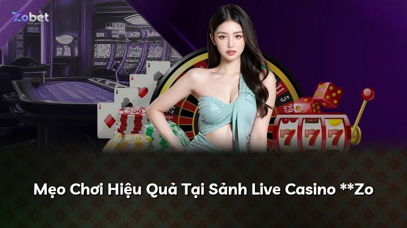 Mẹo Chơi Hiệu Quả Tại Sảnh Live Casino **Zo