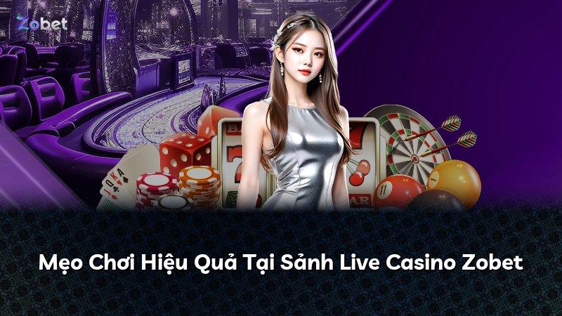 Mẹo Chơi Hiệu Quả Tại Sảnh Live Casino Zobet
