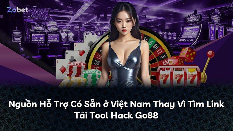 Nguồn Hỗ Trợ Có Sẵn ở Việt Nam Thay Vì Tìm Link Tải Tool Hack Go88
