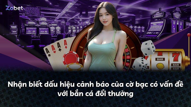 Nhận biết dấu hiệu cảnh báo của cờ bạc có vấn đề với bắn cá đổi thưởng
