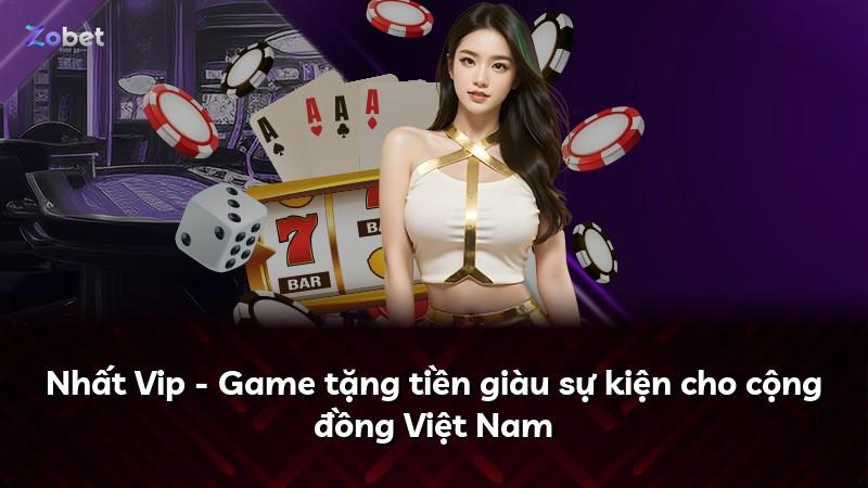 Nhất Vip - Game tặng tiền giàu sự kiện cho cộng đồng Việt Nam