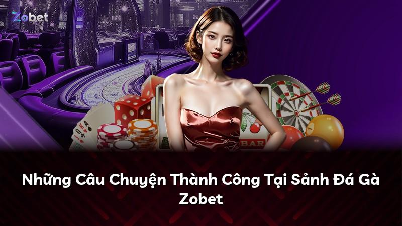 Những Câu Chuyện Thành Công Tại Sảnh Đá Gà Zobet