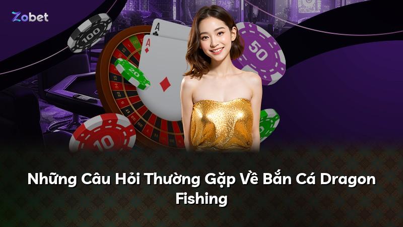 Những Câu Hỏi Thường Gặp Về Bắn Cá Dragon Fishing