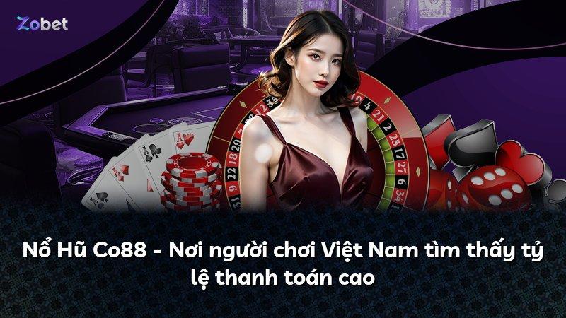 Nổ Hũ Co88 - Nơi người chơi Việt Nam tìm thấy tỷ lệ thanh toán cao