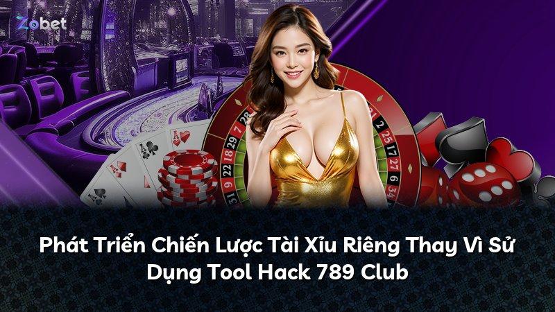 Phát Triển Chiến Lược Tài Xỉu Riêng Thay Vì Sử Dụng Tool Hack 789 Club
