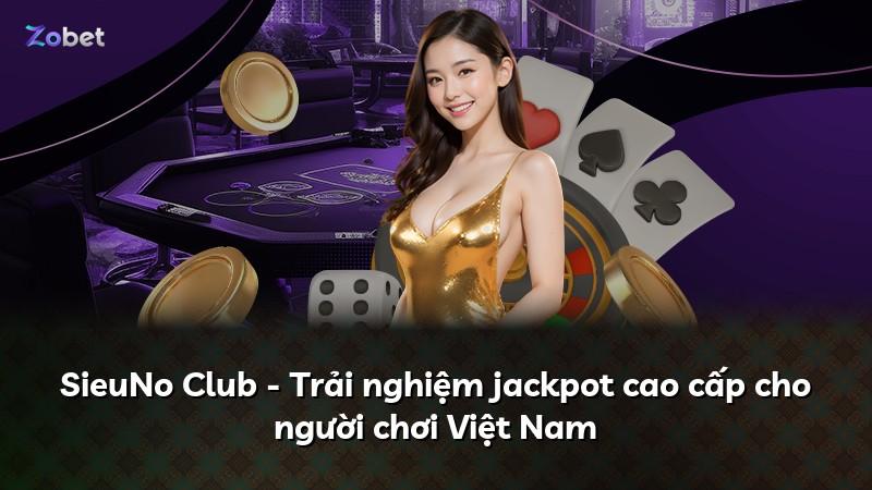 SieuNo Club - Trải nghiệm jackpot cao cấp cho người chơi Việt Nam